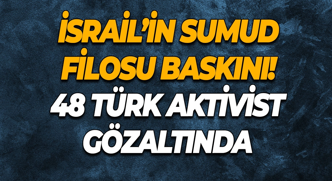 İsrail’in Sumud Filosu baskını! 48 Türk aktivist gözaltında