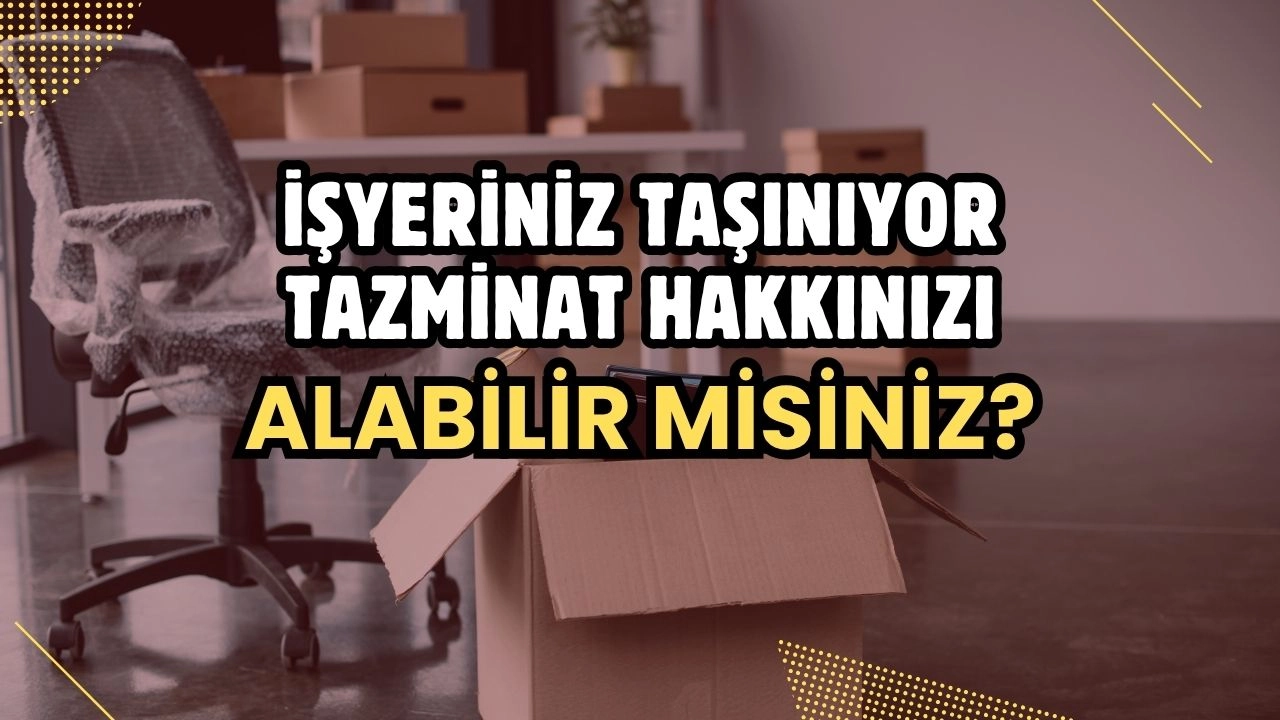 İşyeriniz Taşınıyor ve Sizi Olumsuz Etkiliyor mu? Tazminat Hakkınız Olabilir!