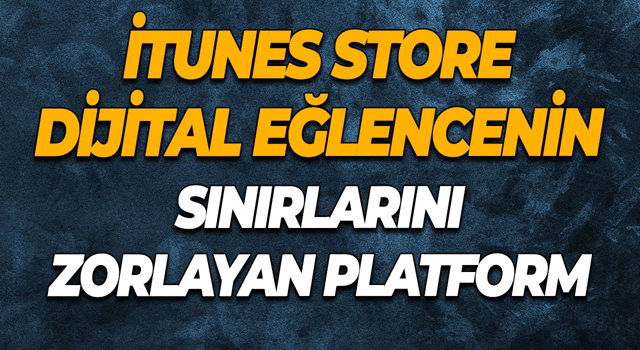 İTunes Store Dijital Eğlencenin Sınırlarını Zorlayan Platform