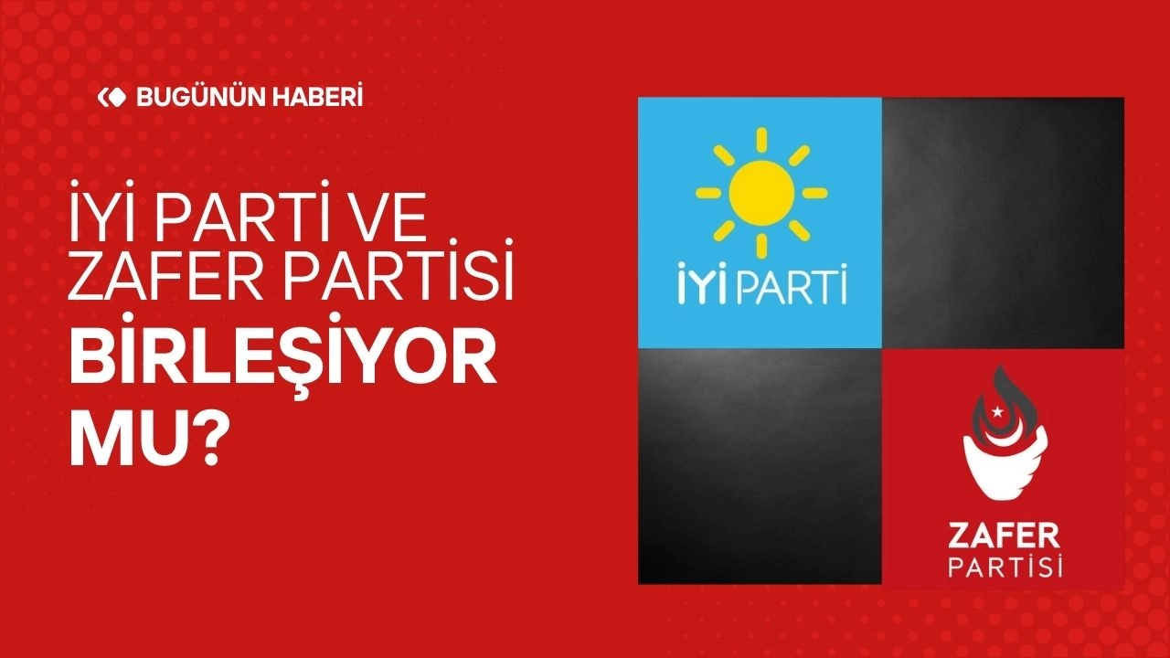 Son Dakika! İYİ Parti ve Zafer Partisi Birleşiyor mu? Kulislerde 'Milli Egemenlik Partisi' Konuşuluyor