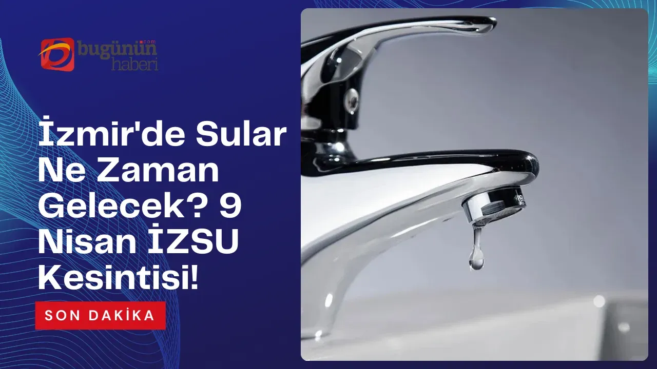 İzmir'de Sular Ne Zaman Gelecek? 9 Nisan İZSU Kesintisi!