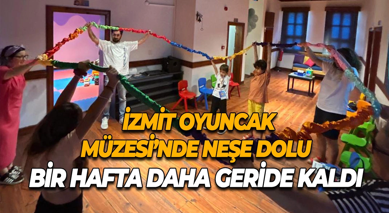 İzmit Oyuncak Müzesi’nde Neşe Dolu Bir Hafta Daha Geride Kaldı