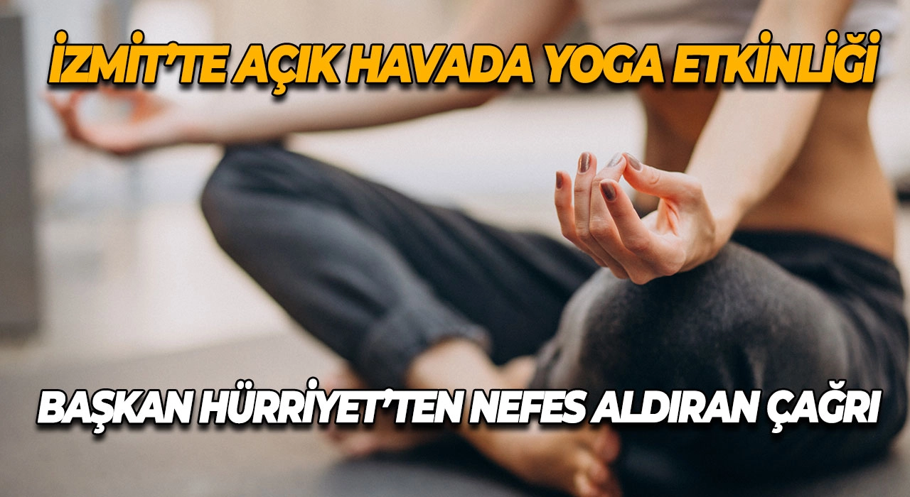 İzmit’te Açık Havada Yoga Etkinliği Başkan Hürriyet’ten Nefes Aldıran Çağrı