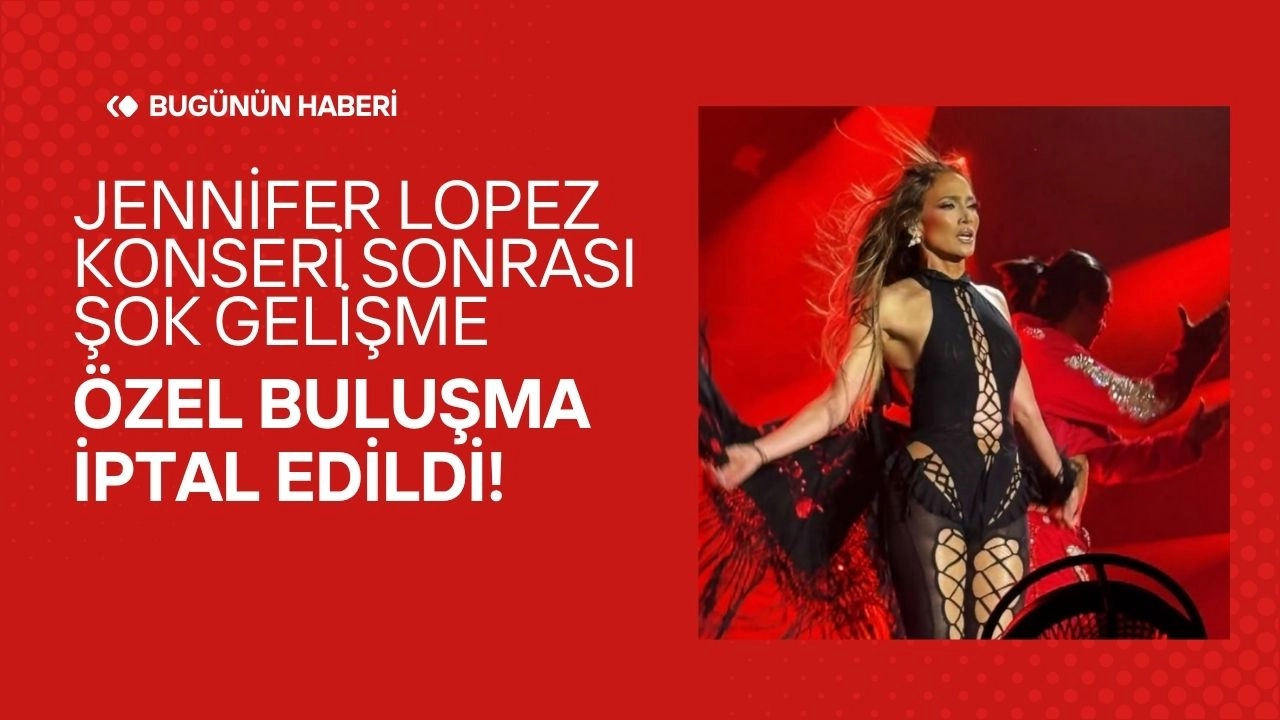 Jennifer Lopez Konseri Sonrası Şok Gelişme! Özel Buluşma İptal Edildi, Hayranlar Hayal Kırıklığı Yaşadı