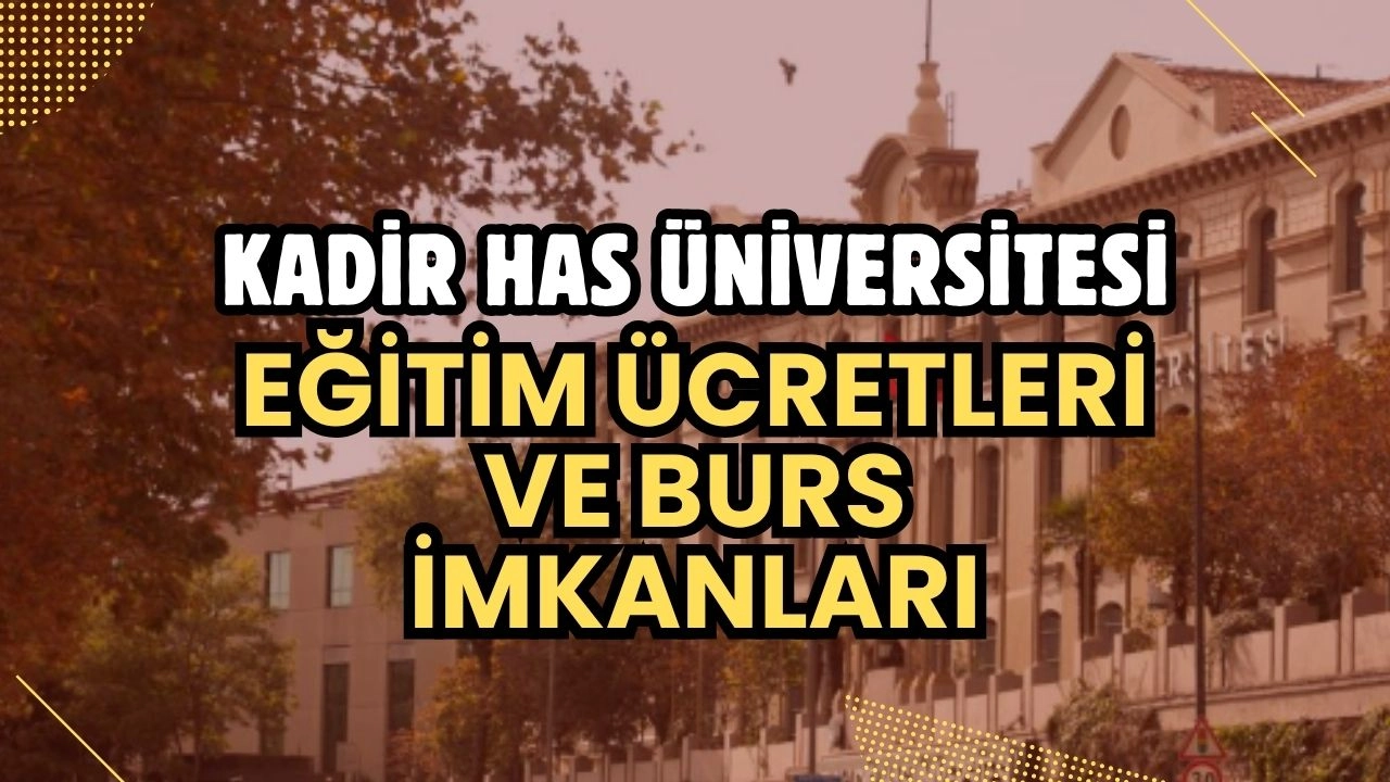 Kadir Has Üniversitesi 2025-2026 Eğitim Ücretleri ve Burs İmkanları Açıklandı!