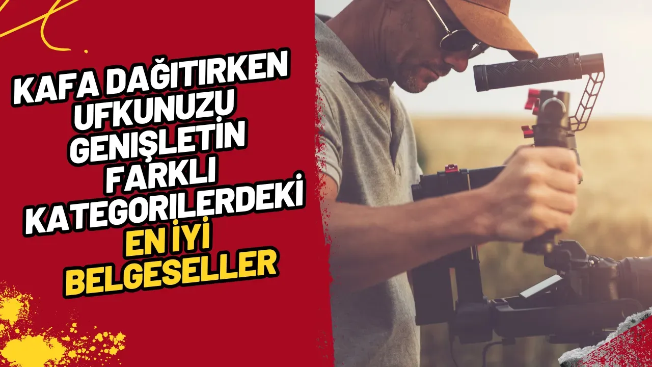 Kafa Dağıtırken Ufkunuzu Genişletin Farklı Kategorilerdeki En İyi Belgeseller