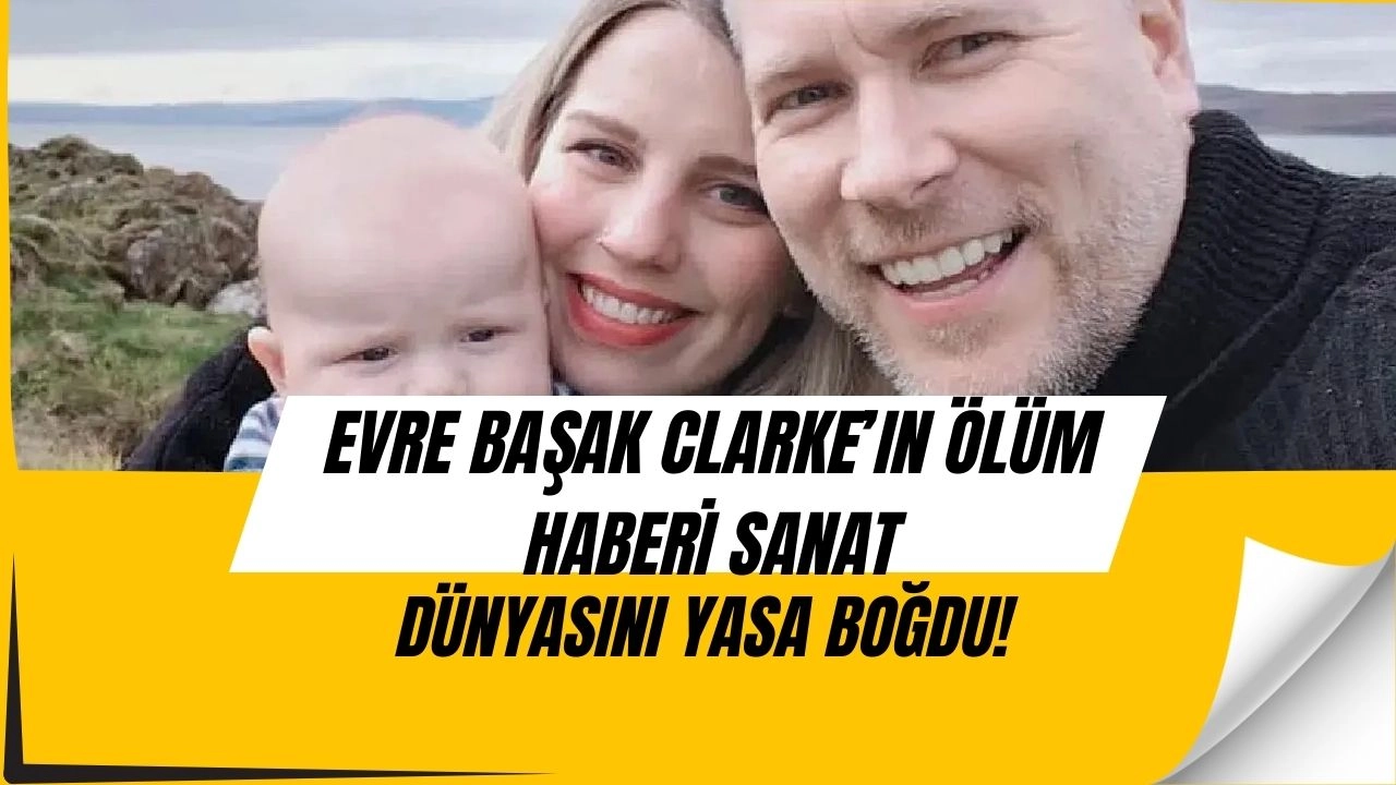 Kanserle Mücadele Eden Türk Sanatçı Evre Başak Clarke Hayata Veda Etti!