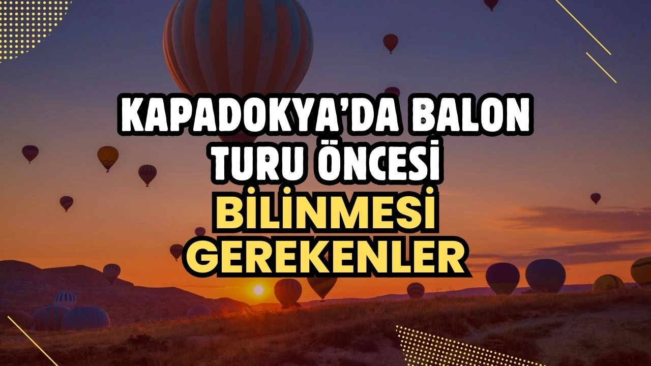 Kapadokya’da Balon Turu Öncesi Bilinmesi Gerekenler