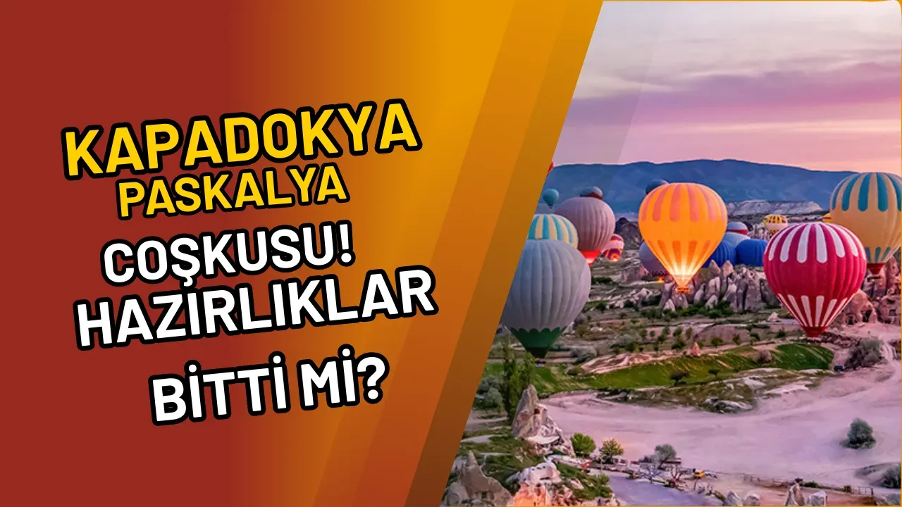 Kapadokya Paskalya Coşkusu! Hazırlıklar Bitti mi?