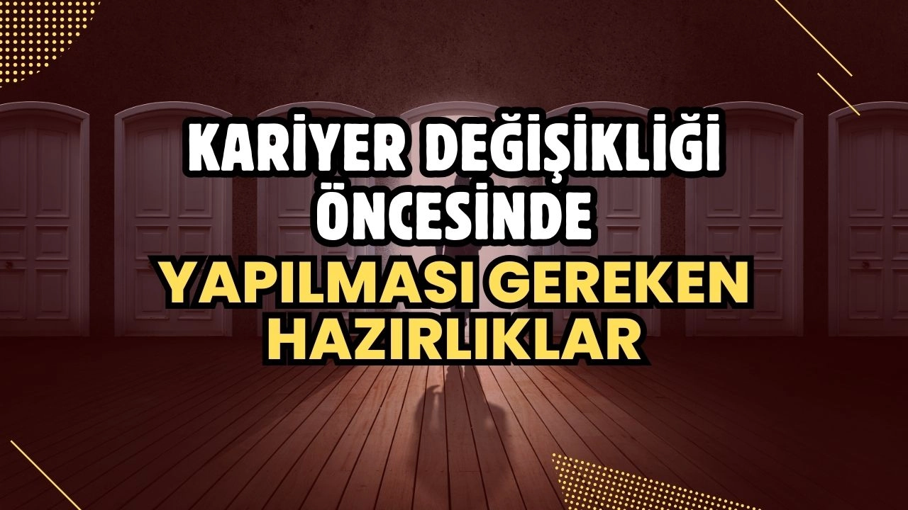 Kariyer Değişikliği Öncesinde Yapılması Gereken Hazırlıklar