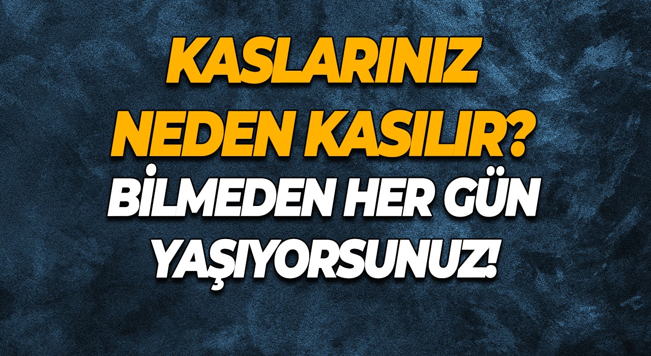 Kaslarınız Neden Kasılır? Bilmeden Her Gün Yaşıyorsunuz!