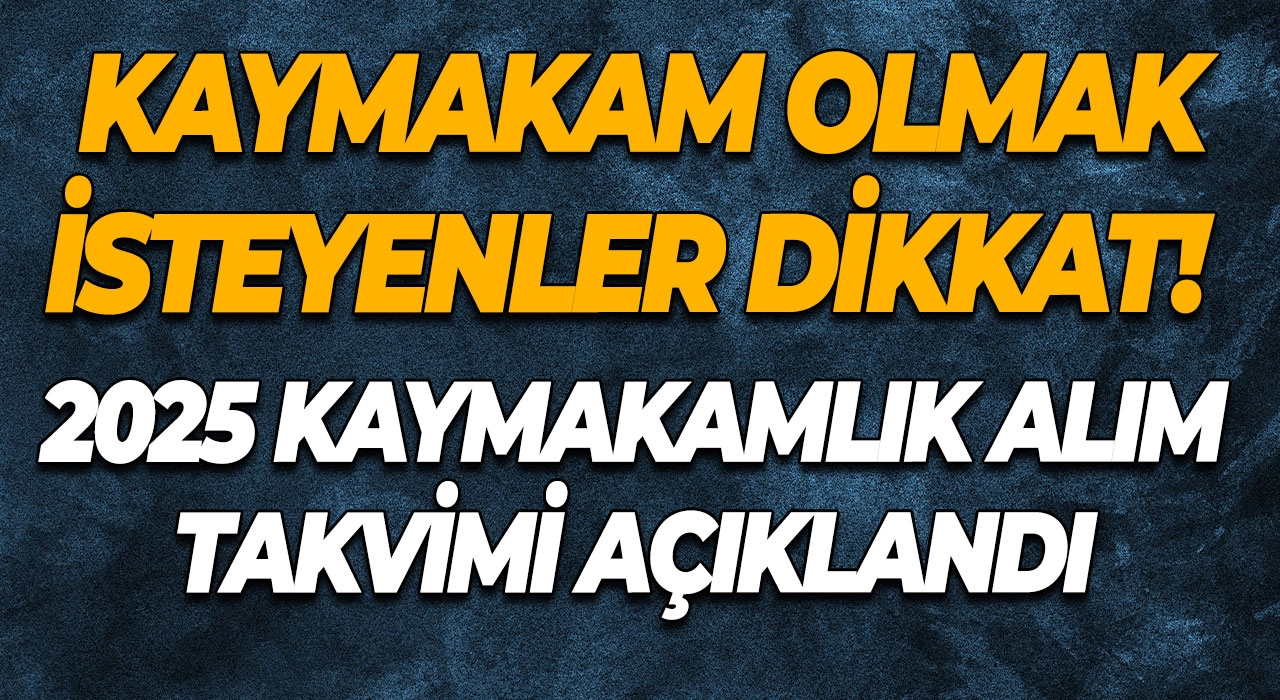 Kaymakam olmak isteyenler dikkat! 2025 Kaymakamlık alım takvimi açıklandı