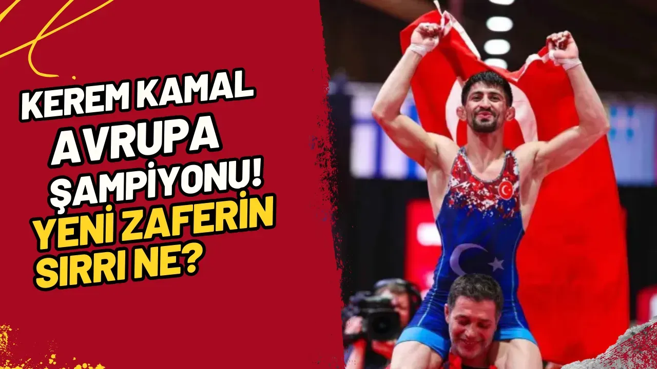 Kerem Kamal Avrupa Şampiyonu! Yeni Zaferin Sırrı Ne?