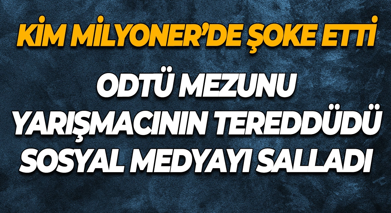 Kim Milyoner’de Şoke Etti ODTÜ Mezunu Yarışmacının Tereddüdü Sosyal Medyayı Salladı