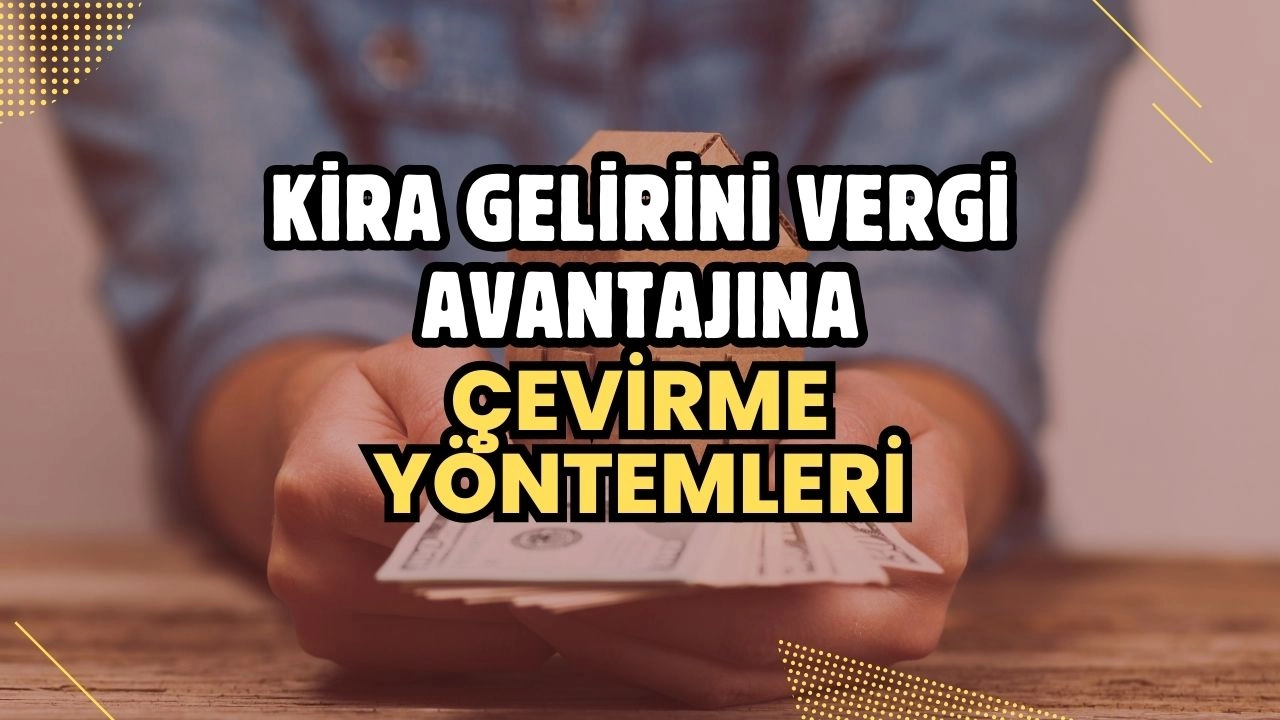 Kira Gelirini Vergi Avantajına Çevirme Yöntemleri