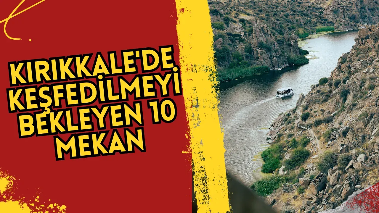Kırıkkale'de Keşfedilmeyi Bekleyen 10 Mekan!