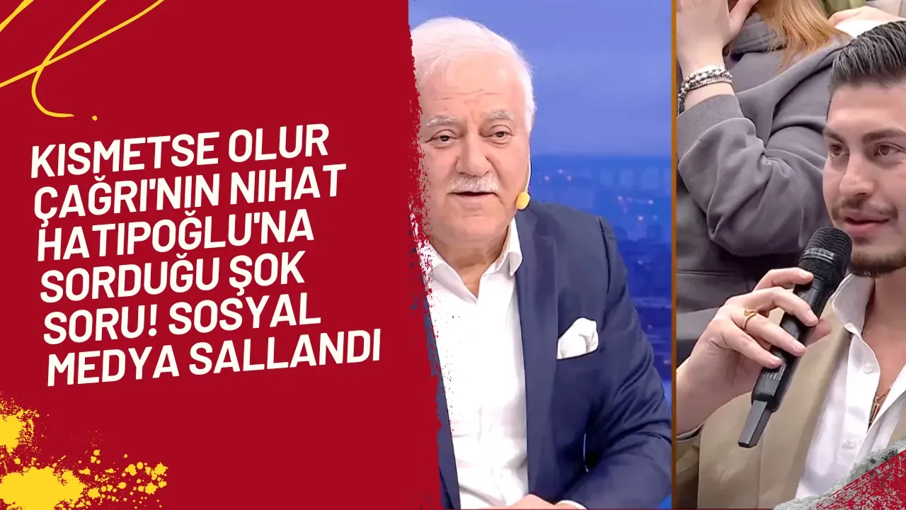 Kısmetse Olur Çağrı'nın Nihat Hatipoğlu'na Sorduğu Şok Soru! Sosyal Medya Sallandı