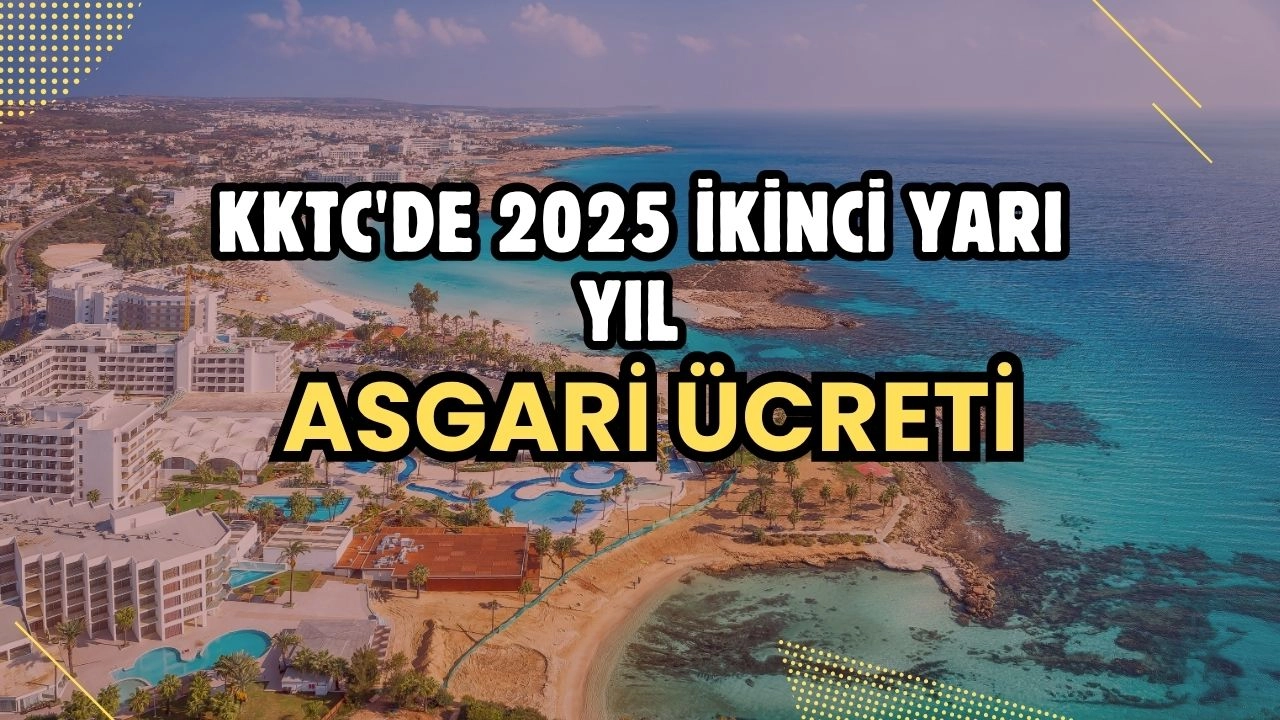 KKTC'de 2025 İkinci Yarı Yıl Asgari Ücreti Belli Oldu! Net 44.546 TL! İşverenlerden Tepki Var