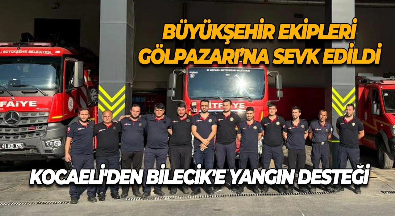 Kocaeli'den Bilecik'e Yangın Desteği Büyükşehir Ekipleri Gölpazarı’na Sevk Edildi