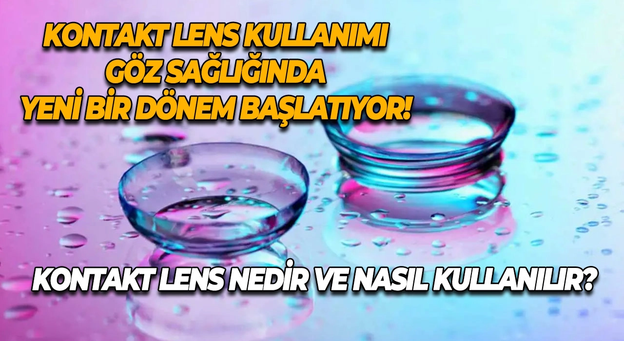 Kontakt Lens nedir ve nasıl kullanılır? Kontakt Lens kullanımı göz sağlığında yeni bir dönem başlatıyor!