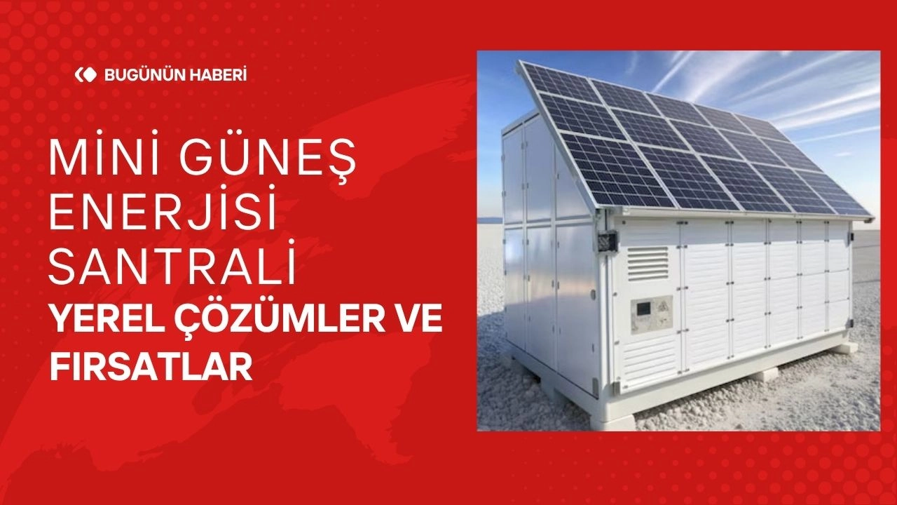 Mini Güneş Enerjisi Santrali Yerel Çözümler ve Fırsatlar