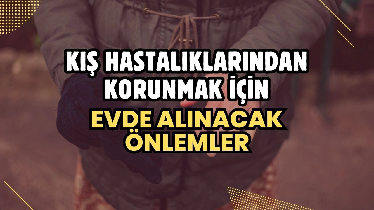 Kış Hastalıklarından Korunmak İçin Evde Alınacak Önlemler