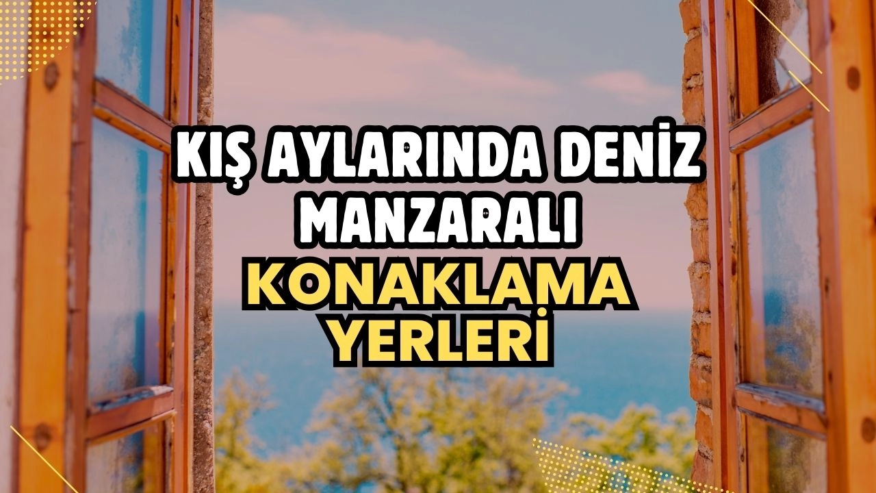Kış Aylarında Deniz Manzaralı Konaklama Yerleri