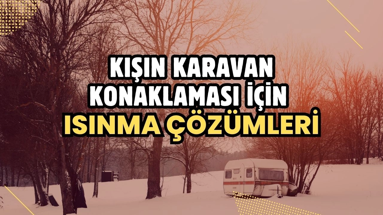Kışın Karavan Konaklaması İçin Isınma Çözümleri