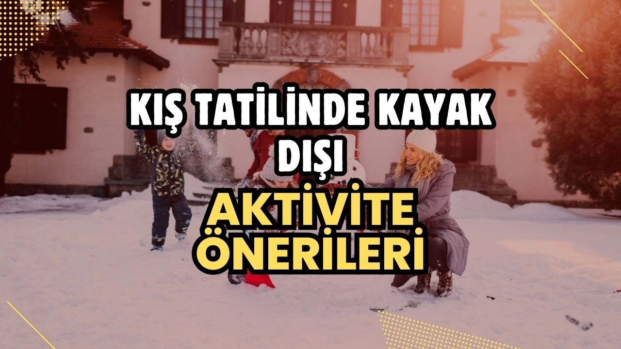 Kış Tatilinde Kayak Dışı Aktivite Önerileri