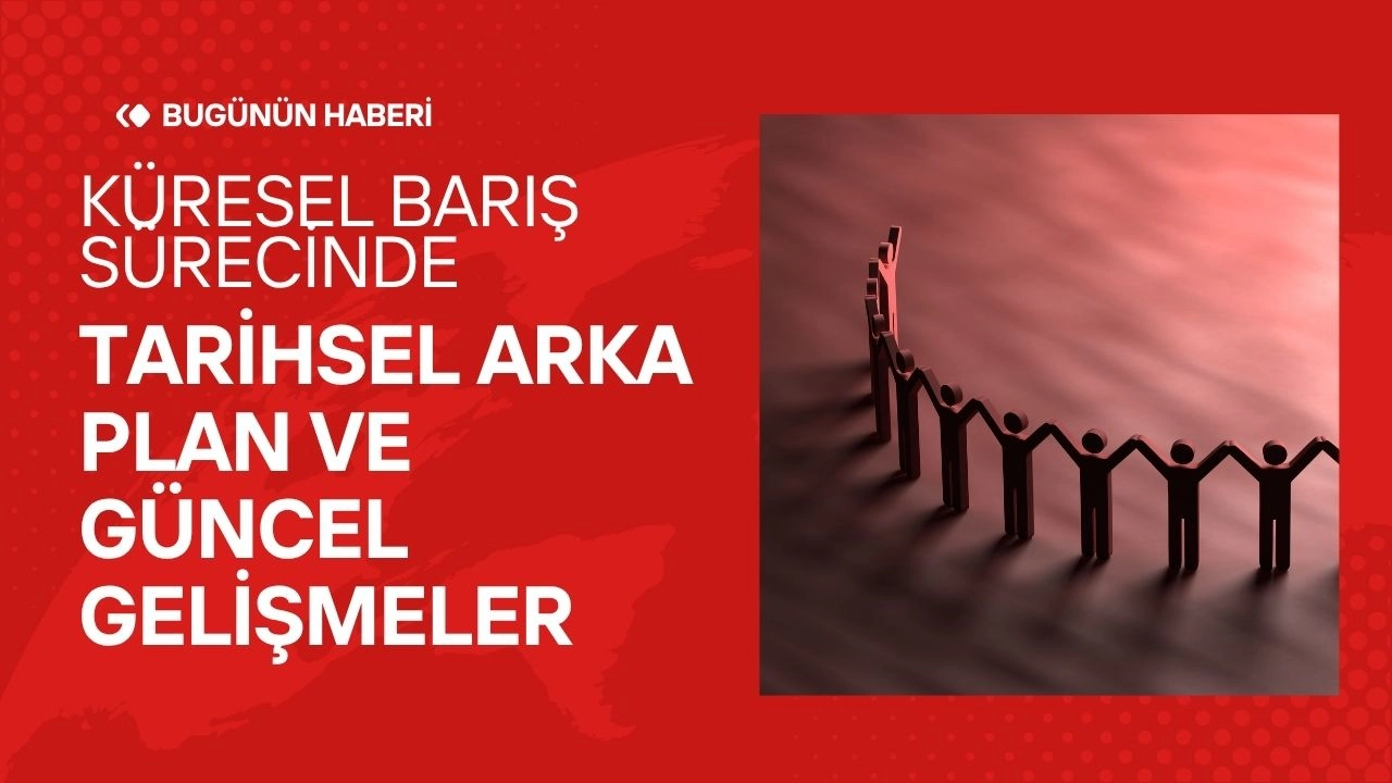 Küresel Barış Süreci! Tarihsel Arka Plan ve Güncel Gelişmeler
