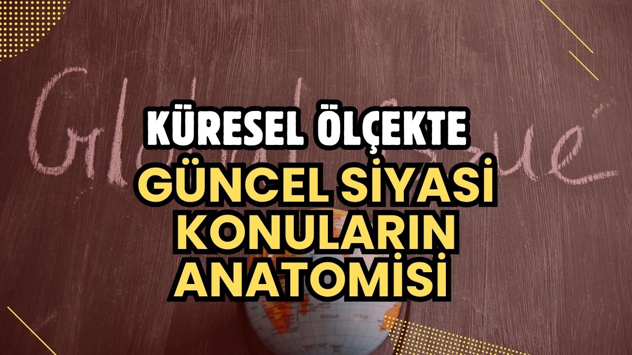 Küresel Siyasetin Ateş Çemberi! 2025'te Dünyayı Neler Sarsıyor?