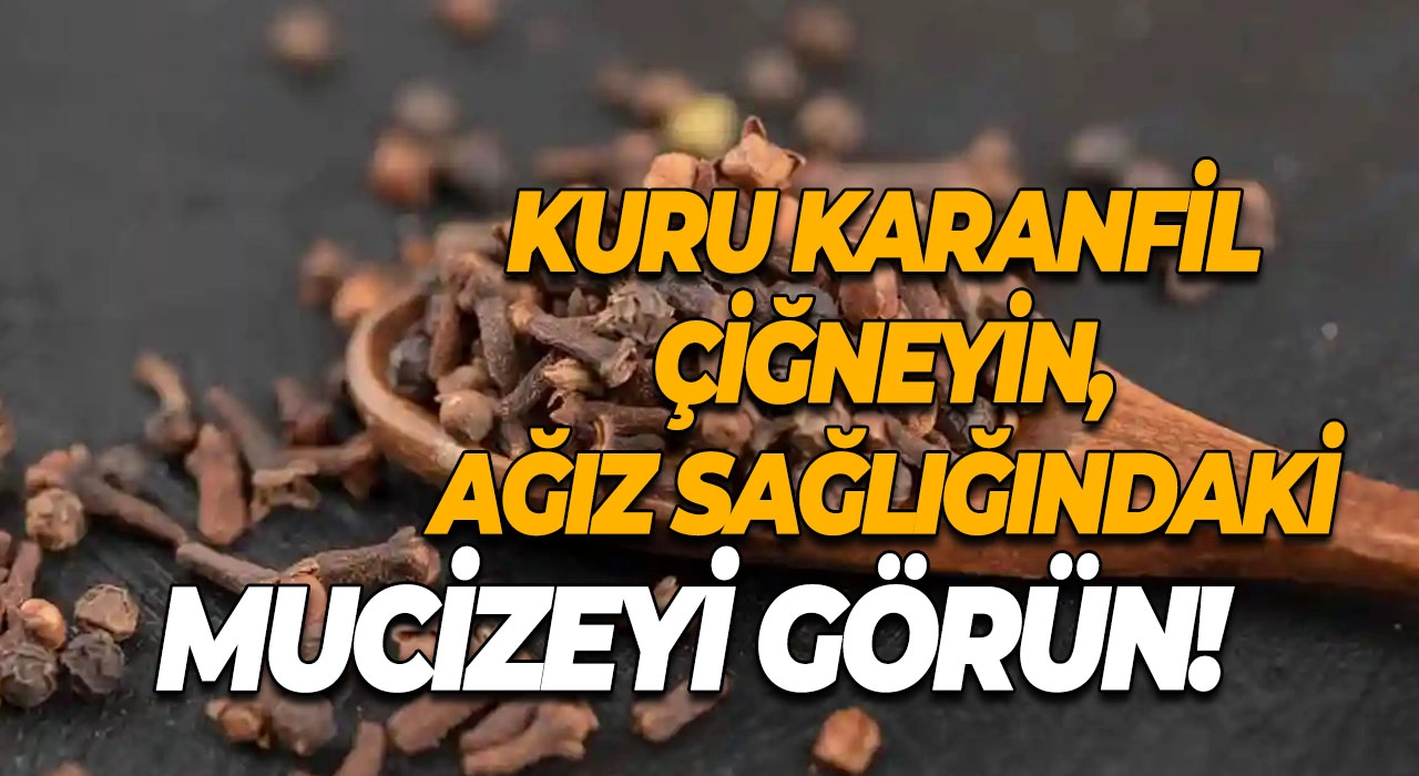 Kuru karanfil çiğneyin, ağız sağlığındaki mucizeyi görün!