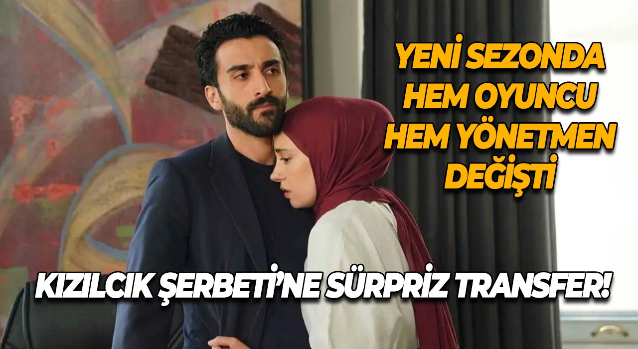 Kızılcık Şerbeti’ne Sürpriz Transfer! Yeni Sezonda Hem Oyuncu Hem Yönetmen Değişti