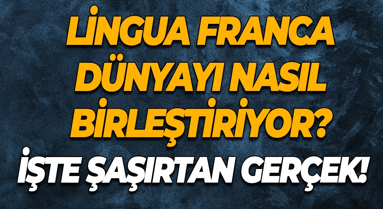 Lingua Franca Nedir? Lingua Franca Dünyayı Nasıl Birleştiriyor? İşte Şaşırtan Gerçek!