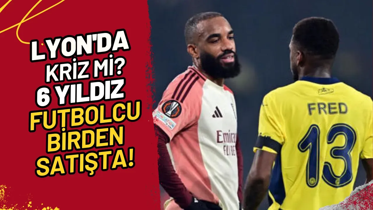 Lyon'da Kriz Mi? 6 Yıldız Futbolcu Birden Satışta!