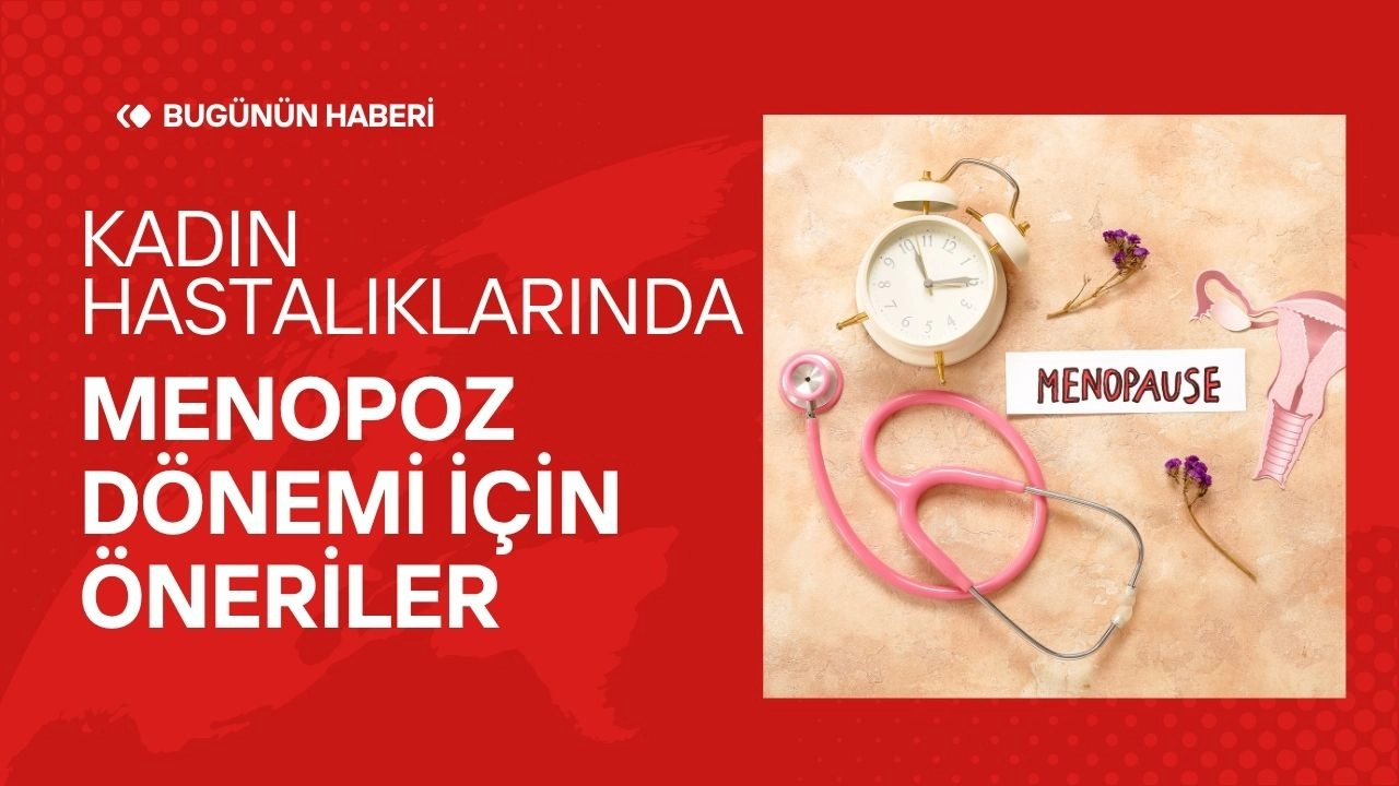 Kadın Hastalıkları! Menopoz Dönemi İçin Öneriler