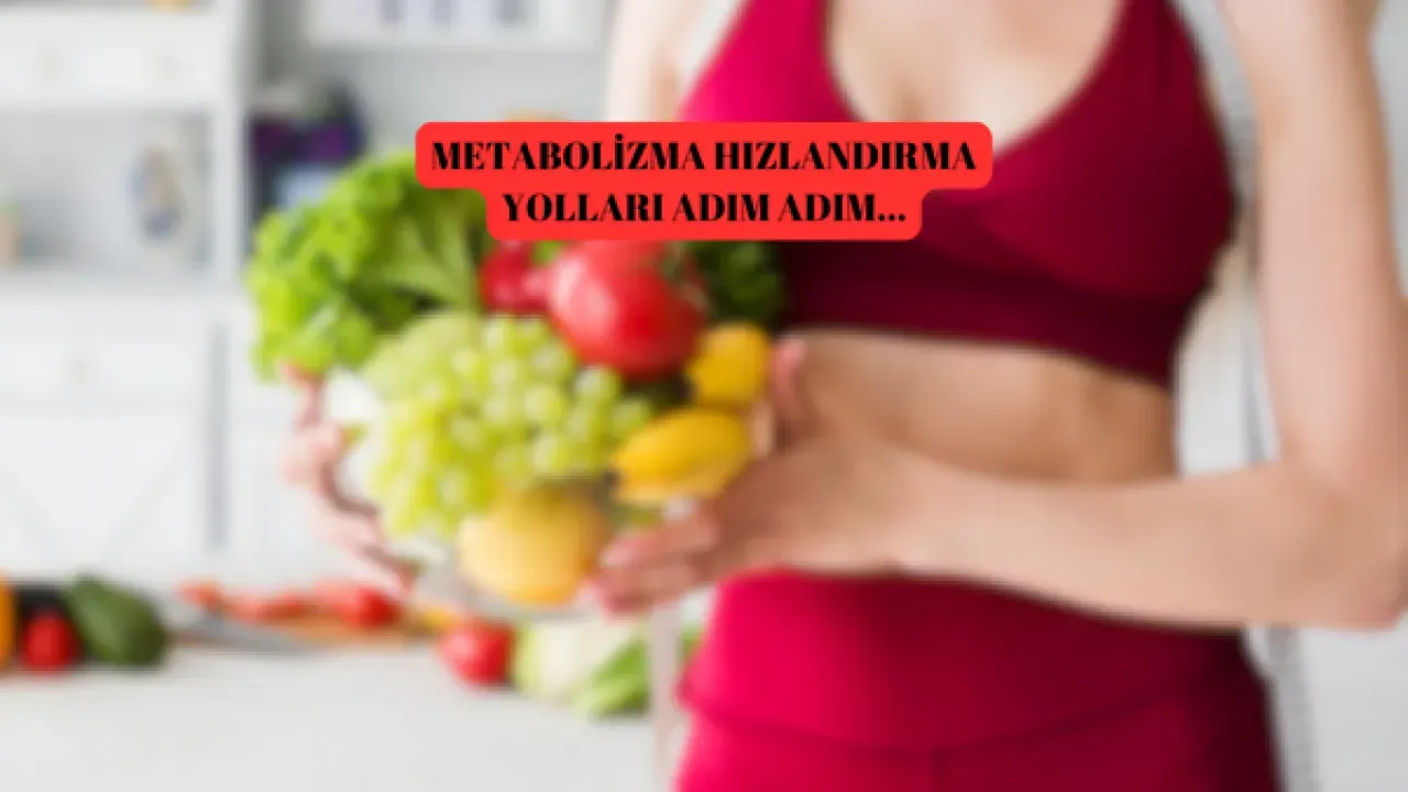 Metabolizmayı hızlandıran 10 adım!