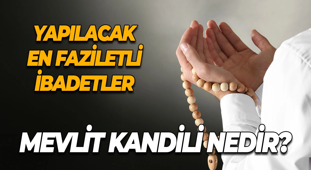 Mevlit Kandili Nedir? Mevlit Kandili’nde Yapılacak En Faziletli İbadetler