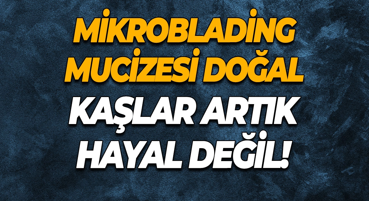 Mikroblading Mucizesi Doğal Kaşlar Artık Hayal Değil!