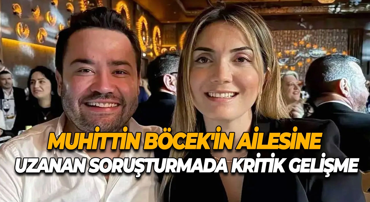 Gelin Şoku! Muhittin Böcek'in Ailesine Uzanan Soruşturmada Kritik Gelişme
