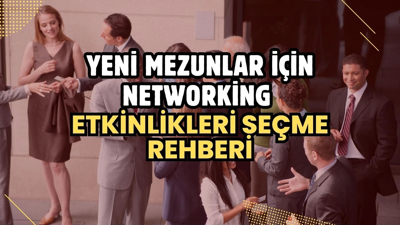 Yeni Mezunlar İçin Networking Etkinlikleri Seçme Rehberi