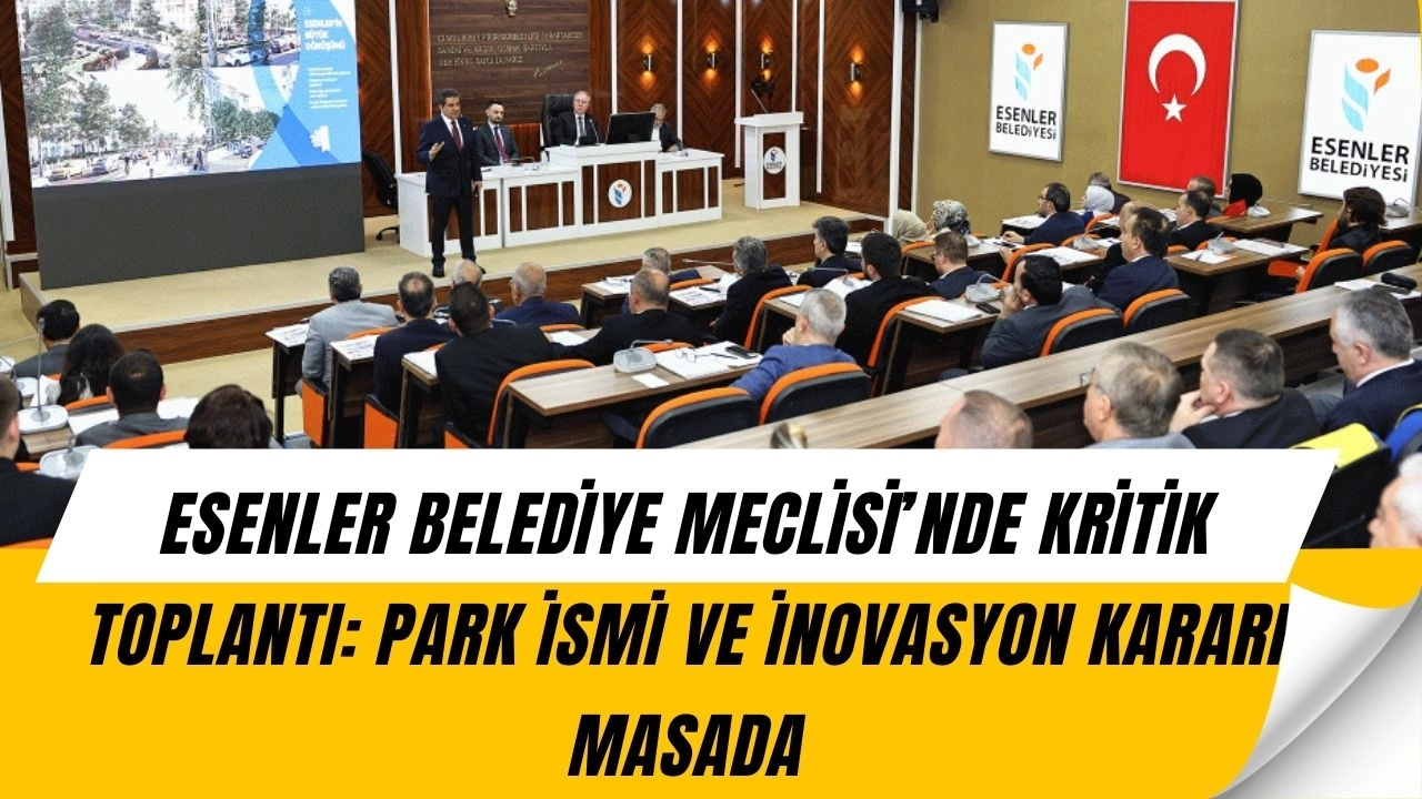 Esenler Belediye Meclisi 1 Eylül’de Toplanıyor: Gündemde Protokoller ve Park İsmi