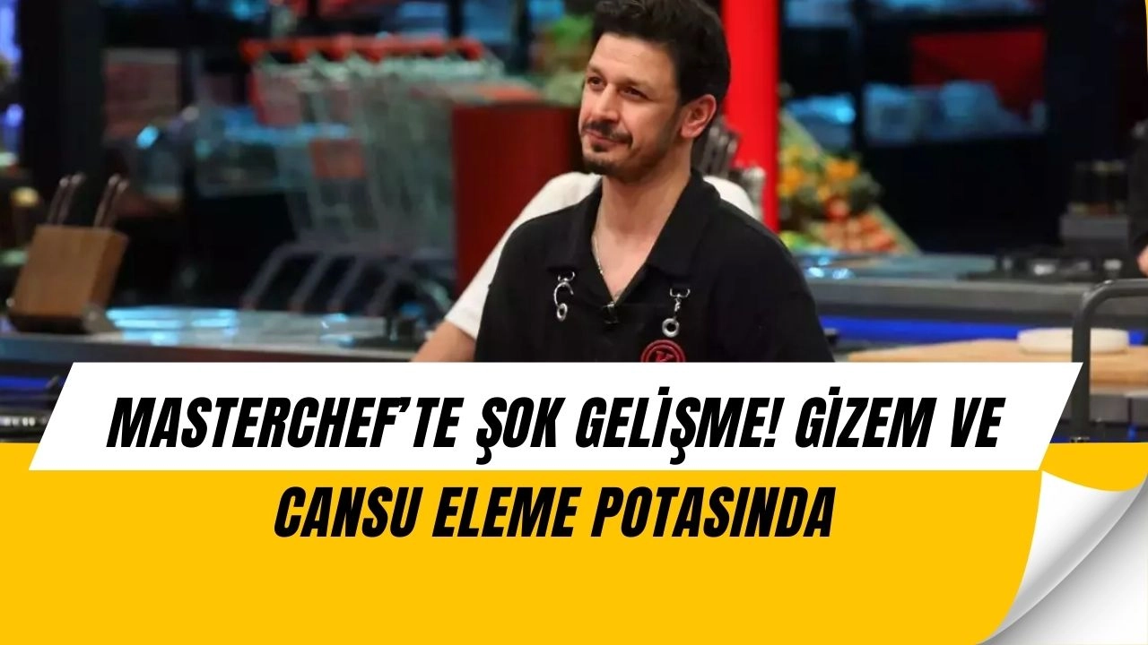 MasterChef’te Eleme Adayları Belli Oldu: Gizem ve Cansu Potada!