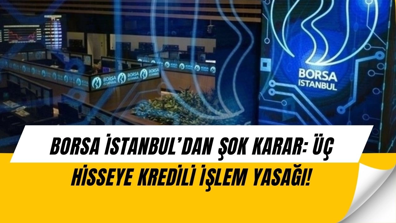 Borsa İstanbul’dan Şok Karar: 3 Hisseye Kredili İşlem Yasağı Geldi!