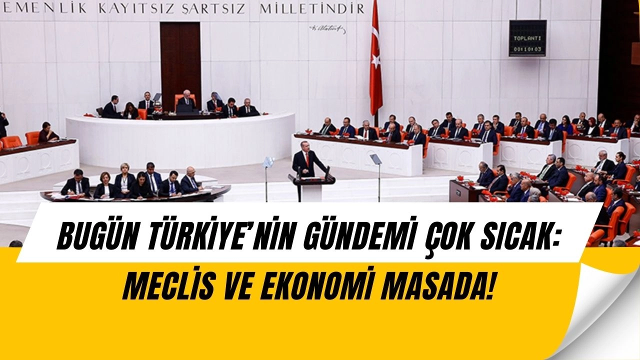 Bugün Türkiye’nin Gündemi Karışacak: TBMM Olağanüstü, Ekonomi Kritik Toplantıda!