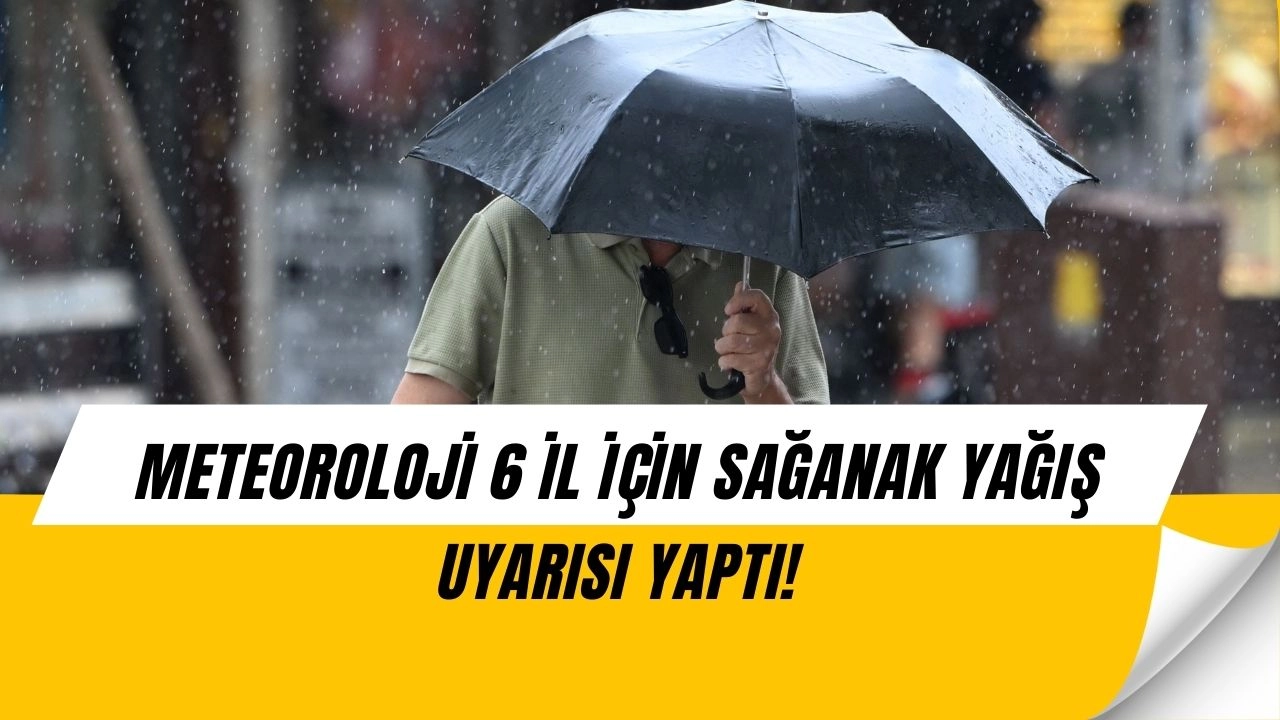 Sağanak Geliyor! Meteoroloji 6 İl İçin Alarm Verdi