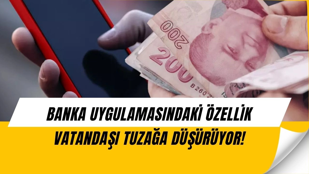 O Özelliği Kapatın! Bankacılık Uygulamasındaki Açık Vatandaşları Tuzağa Düşürüyor