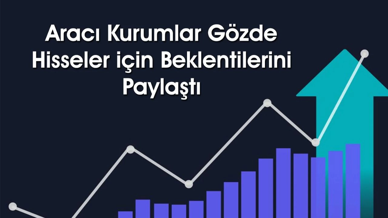 Borsa’da Şok Liste: 12 Hissede Rekor Hedef Fiyat Açıklandı