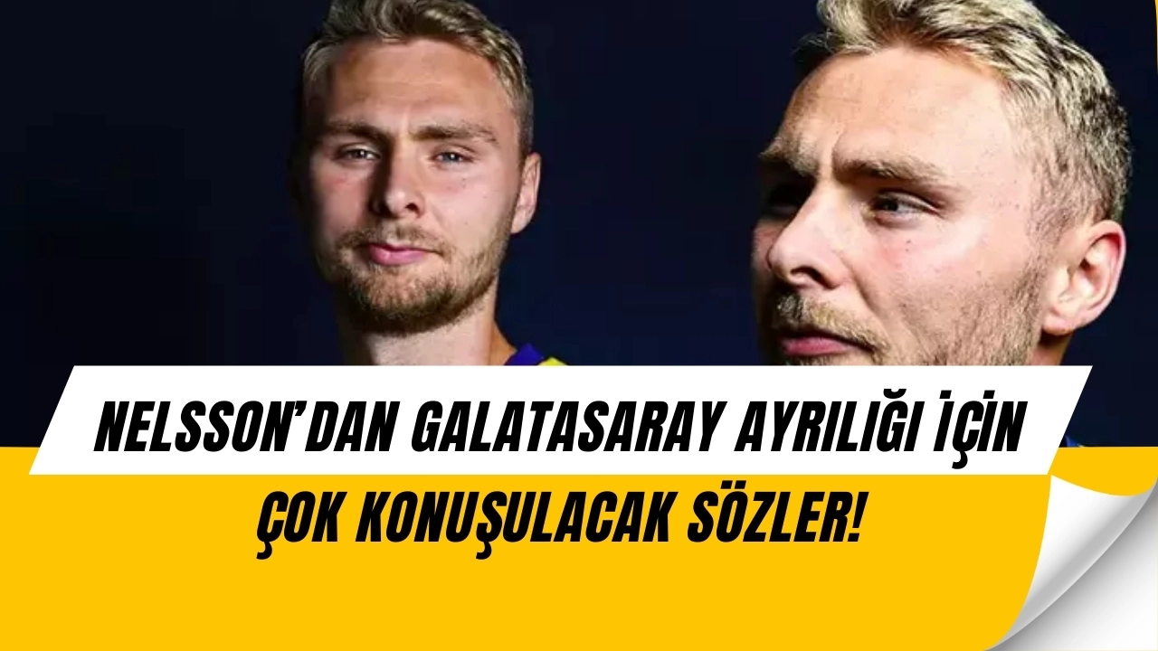 Nelsson’dan Transfer İtirafı! Galatasaray’dan Ayrılık Kararını Böyle Açıkladı