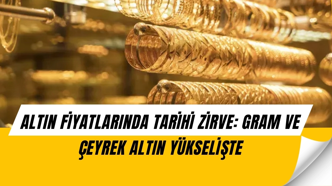 Altın Fiyatları Rekor Kırdı! Gram ve Çeyrek Altın Zirveye Tırmandı Kapalı Çarşı’da Son Durum